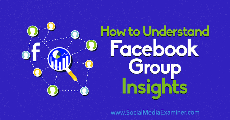 Hoe Facebook Group Insights door Jessica Campos op Social Media Examiner te begrijpen.