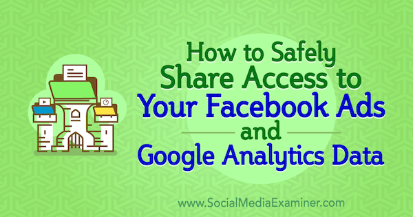 Hoe u veilig accounttoegang tot uw Facebook-advertenties en Google Analytics-gegevens kunt delen door Anne Popolizio op Social Media Examiner.