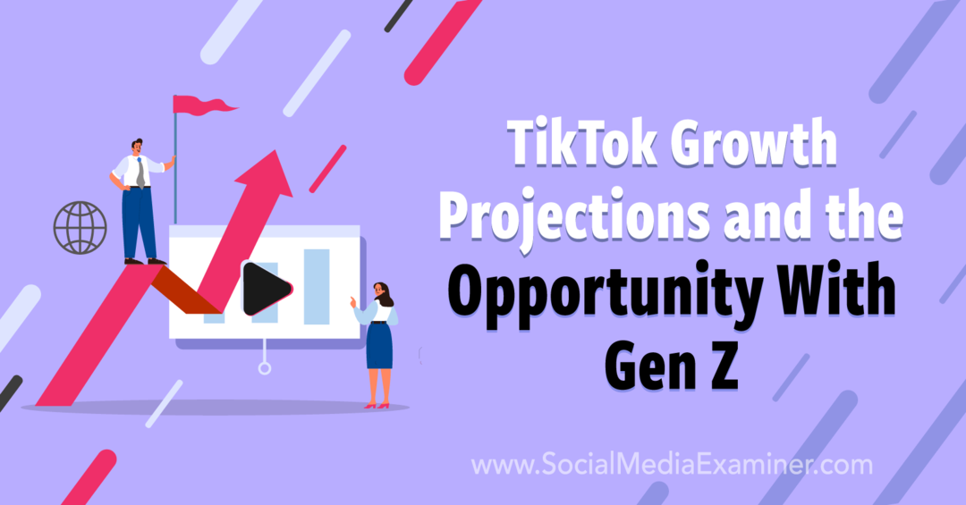 TikTok-groeiprojecties en de kans met Gen Z: Social Media Examiner
