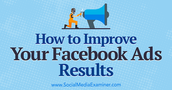 Hoe u uw Facebook-advertentieresultaten kunt verbeteren door Megan O'Neill op Social Media Examiner.