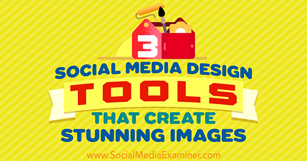 3 Social Media Design Tools die verbluffende afbeeldingen maken door Peter Gartland op Social Media Examiner.