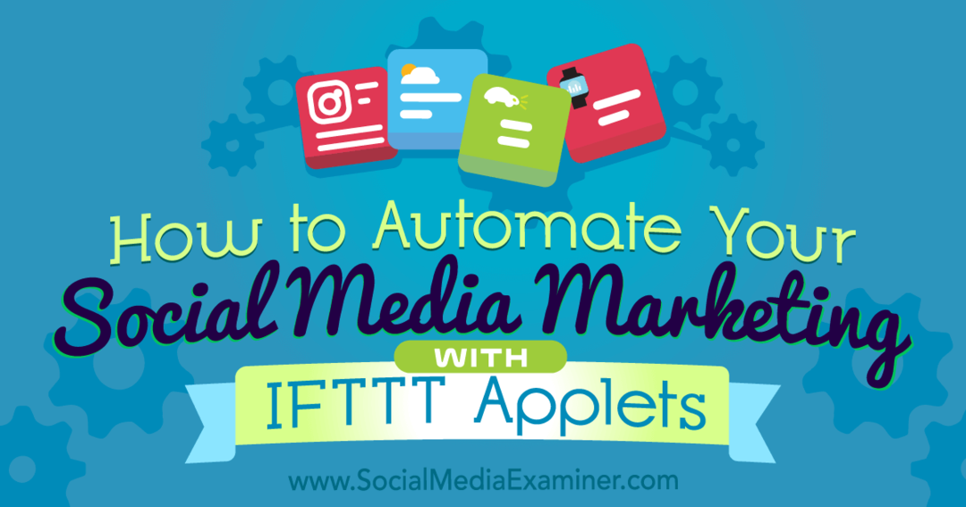 Hoe u uw social media-marketing automatiseert met IFTTT-applets: Social Media Examiner