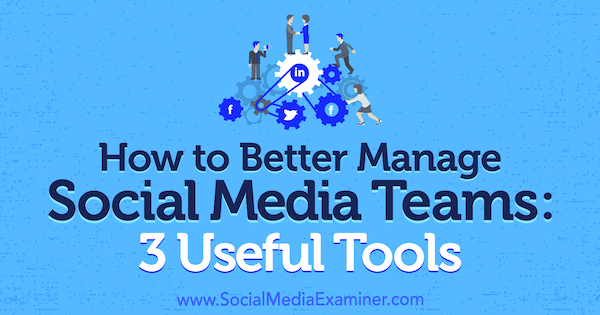 Hoe sociale mediateams beter te beheren: 3 handige tools door Shane Barker op Social Media Examiner.