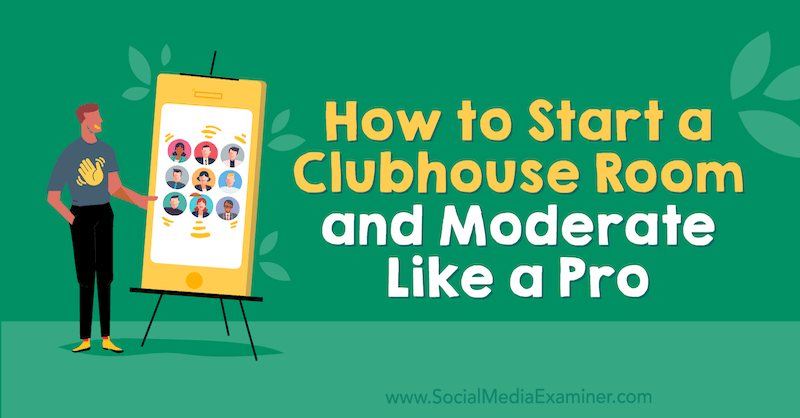 Hoe een clubhuiskamer te beginnen en te modereren als een professional door Michael Stelzner op Social Media Examiner.