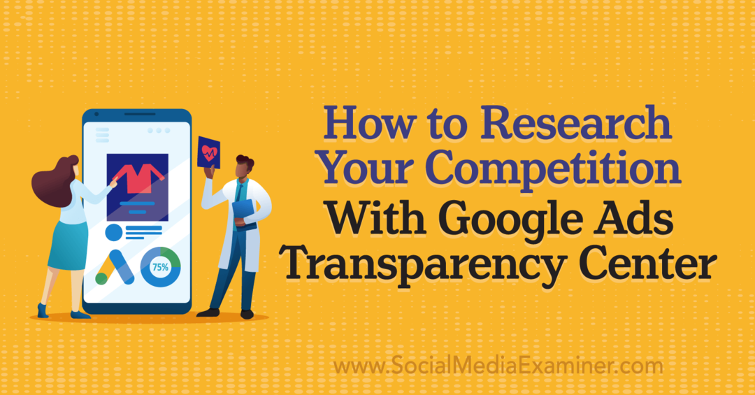 Hoe u uw concurrentie kunt onderzoeken met Google Ads Transparency Center door Social Media Examiner