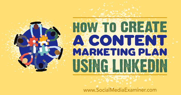 Een contentmarketingplan maken met LinkedIn door Tim Queen op Social Media Examiner.