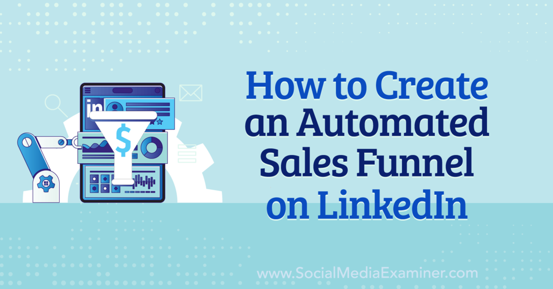 Hoe maak je een geautomatiseerde sales funnel op LinkedIn door Anna Sonnenberg op Social Media Examiner.