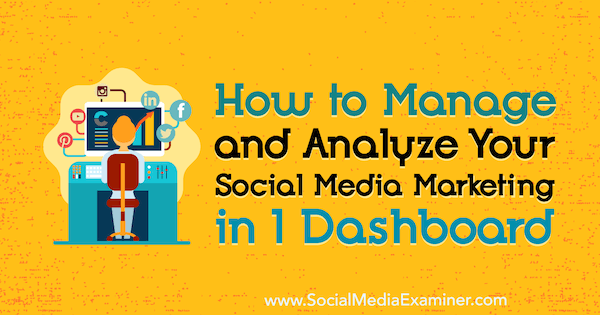 Hoe u uw socialemediamarketing beheert en analyseert in 1 dashboard: social media-examinator