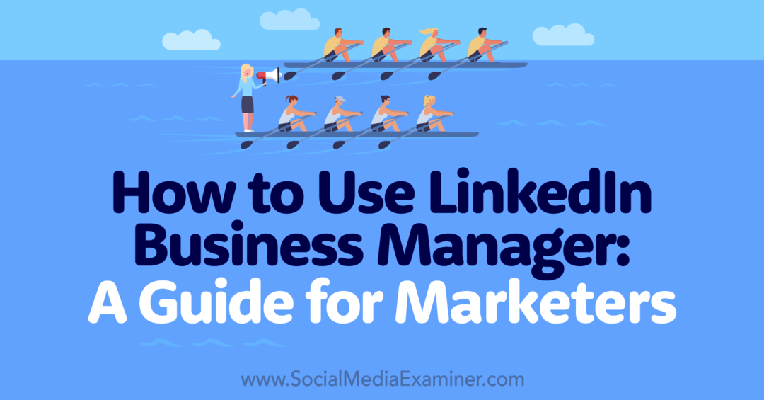 Hoe LinkedIn Business Manager te gebruiken: een gids voor marketeers - Social Media Examiner