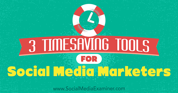 3 tijdbesparende tools voor social media marketeers door Sweta Patel op Social Media Examiner.