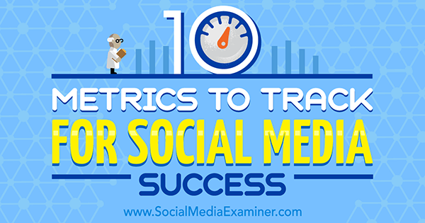 10 statistieken om bij te houden voor succes op sociale media door Aaron Agius op Social Media Examiner.
