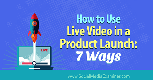 Live video gebruiken bij een productlancering: 7 manieren door Luria Petrucci op Social Media Examiner.