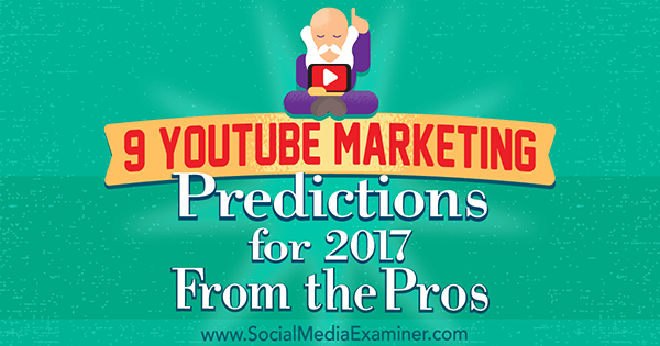 9 YouTube-marketingvoorspellingen voor 2017 van de profs door Lisa D. Jenkins op Social Media Examiner.