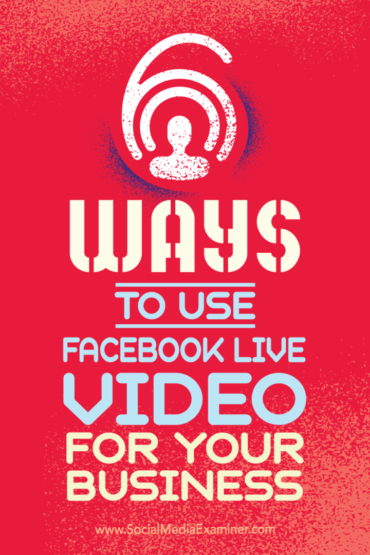6 manieren om Facebook Live Video voor uw bedrijf te gebruiken: Social Media Examiner