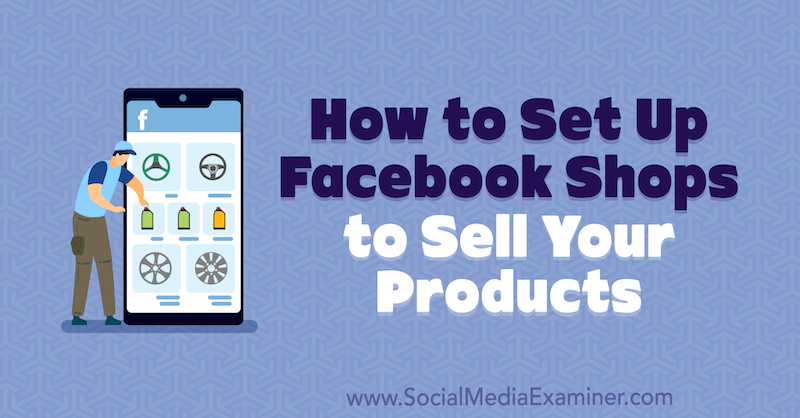 Hoe u Facebook-winkels kunt opzetten om uw producten te verkopen door Mari Smith op Social Media Examiner.