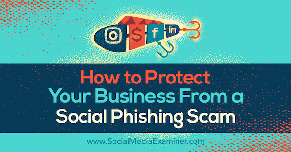 Hoe u uw bedrijf kunt beschermen tegen sociale phishing-aanvallen door Ben Beck op Social Media Examiner.