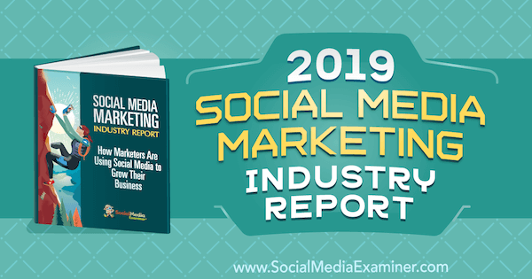 2019 Social Media Marketing Industry Report door Michael Stelzner op Social Media Examiner.