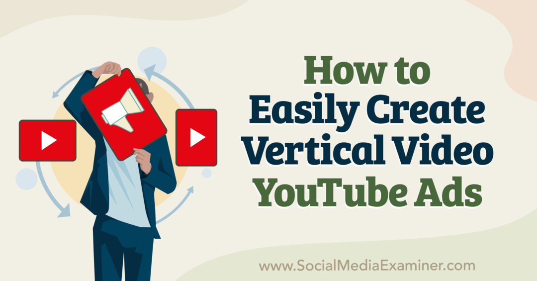 Hoe u eenvoudig verticale video-YouTube-advertenties maakt - Social Media Examiner