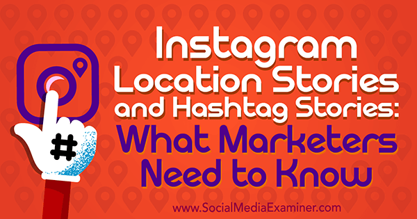 Instagram-locatieverhalen en hashtagverhalen: wat marketeers moeten weten door Jenn Herman op Social Media Examiner.