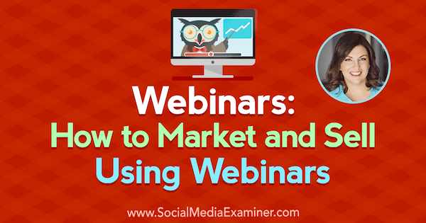 Webinars: hoe u op de markt kunt brengen en verkopen met behulp van webinars: Social Media Examiner