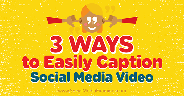 3 manieren om eenvoudig sociale media-video te onderschrijven door Serena Ryan op Social Media Examiner.
