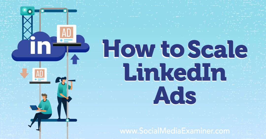 Hoe LinkedIn Ads-Social Media Examiner te schalen