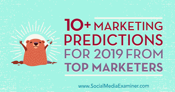 10+ marketingvoorspellingen voor 2019 van topmarketeers door Lisa D. Jenkins op Social Media Examiner.