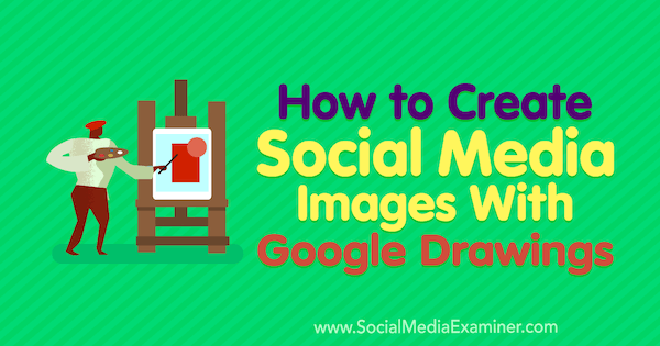 Hoe sociale media-afbeeldingen te maken met Google-tekeningen door James Scherer op Social Media Examiner.