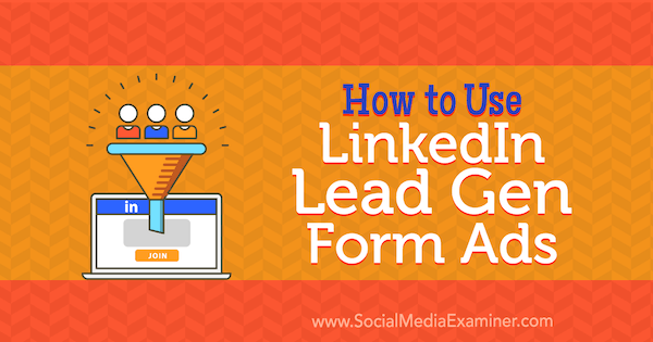 Hoe LinkedIn Lead Gen Form Ads door Julbert Abraham op Social Media Examiner te gebruiken.