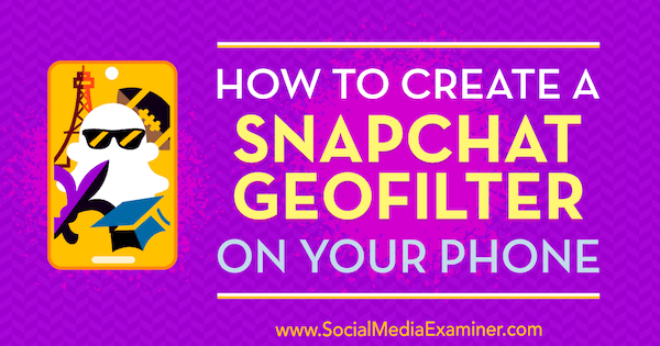 Hoe maak je een Snapchat-geofilter op je telefoon door Shaun Ayala op Social Media Examiner.