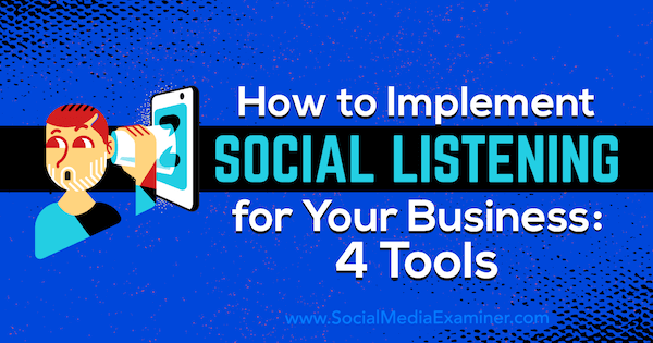 Hoe sociaal luisteren voor uw bedrijf te implementeren: 4 tools van Lilach Bullock op Social Media Examiner.