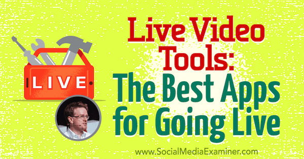 Live video-tools: de beste apps om live te gaan met inzichten van Ian Anderson Gray op de Social Media Marketing Podcast.