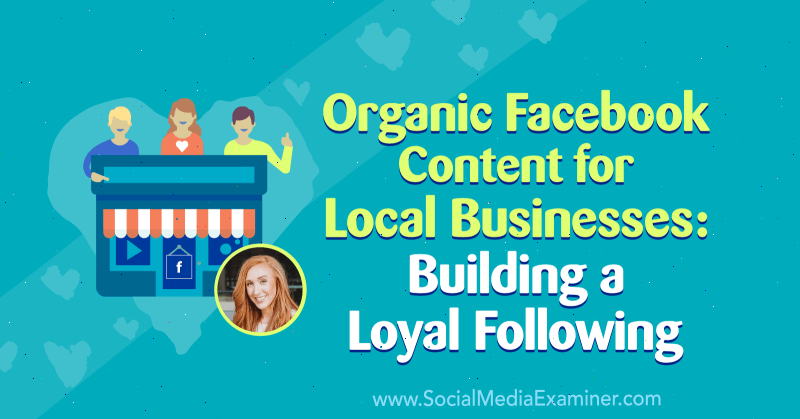 Organische Facebook-inhoud voor lokale bedrijven: een loyale aanhang opbouwen met inzichten van Allie Bloyd op de Social Media Marketing Podcast.