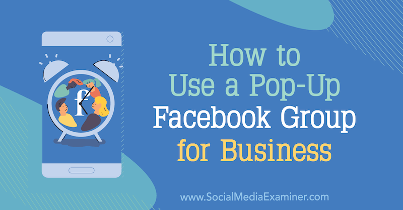 Hoe u een pop-up Facebook-groep voor bedrijven gebruikt door Jill Stanton op Social Media Examiner.