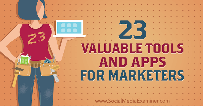 23 Waardevolle tools en apps voor marketeers door Lisa D. Jenkins op Social Media Examiner.