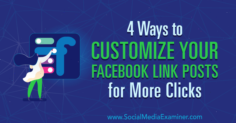 4 manieren om uw Facebook-linkberichten aan te passen voor meer klikken door Amanda Webb op Social Media Examiner.