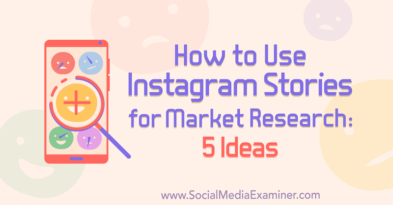 Hoe Instagram-verhalen te gebruiken voor marktonderzoek: 5 ideeën voor marketeers door Val Razo op Social Media Examiner.