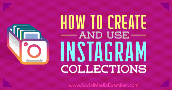 Hoe Instagram-collecties van Robert Katai op Social Media Examiner te maken en gebruiken.