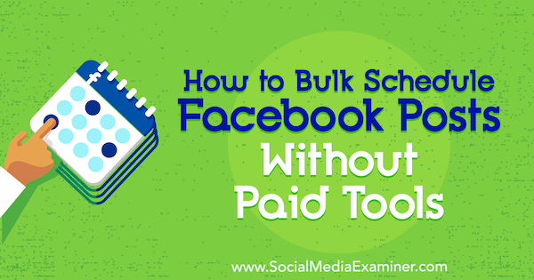 Hoe Facebook-berichten in bulk te plannen zonder betaalde tools door Katie Hornor op Social Media Examiner.