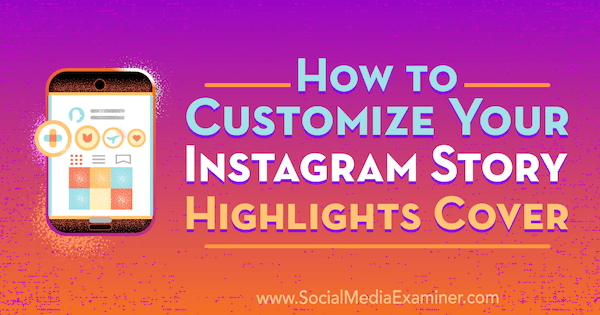 Hoe u uw Instagram-verhaal kunt aanpassen Hoogtepunten Cover door Tammy Cannon op Social Media Examiner.