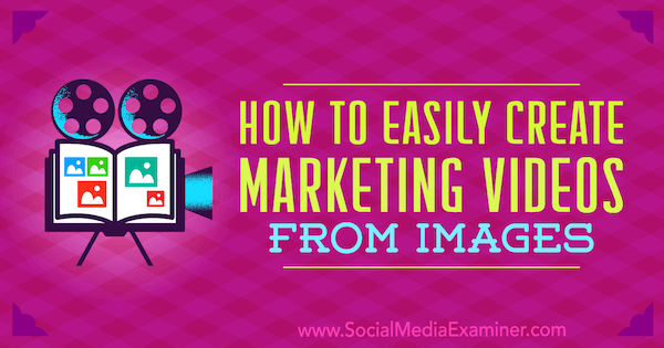 Eenvoudig marketingvideo's maken van afbeeldingen door Erin Cell op Social Media Examiner.