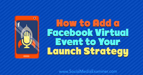 Hoe u een Facebook virtueel evenement toevoegt aan uw lanceringsstrategie door Danielle McFadden op Social Media Examiner.
