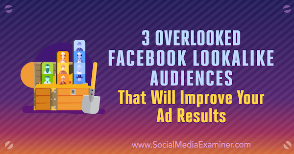 3 over het hoofd gezien Facebook-lookalike-doelgroepen die uw advertentieresultaten zullen verbeteren door Jordan Bucknell op Social Media Examiner.