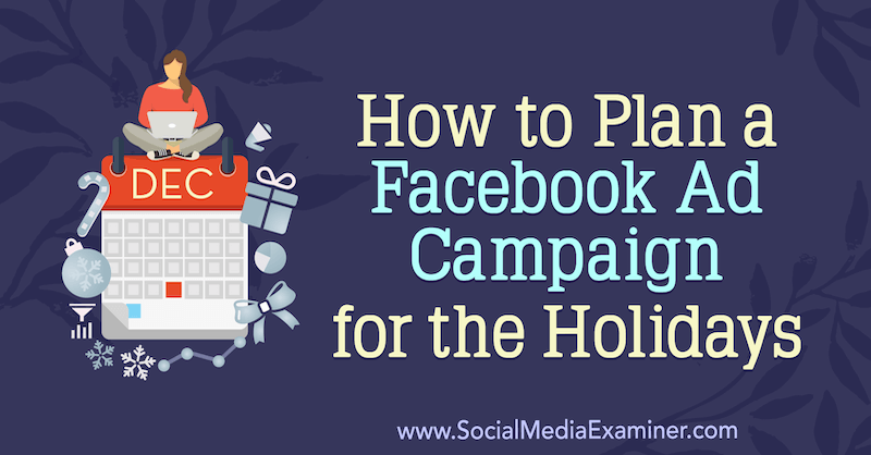 Hoe u een Facebook-advertentiecampagne plant voor de feestdagen door Laura Moore op Social Media Examiner.