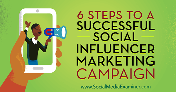 6 stappen naar een succesvolle marketingcampagne voor sociale beïnvloeder door Juliet Carnoy op Social Media Examiner.