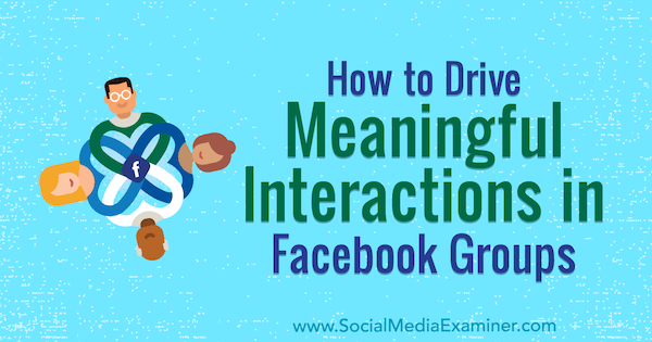 Hoe u zinvolle interacties in Facebook-groepen kunt stimuleren door Megan O'Neil op Social Media Examiner.