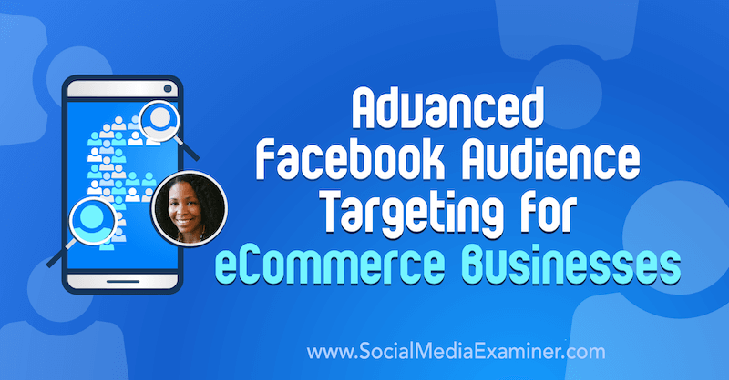 Geavanceerde Facebook-doelgroepgerichtheid voor e-commercebedrijven met inzichten van Miracle Wanzo op de Social Media Marketing Podcast.