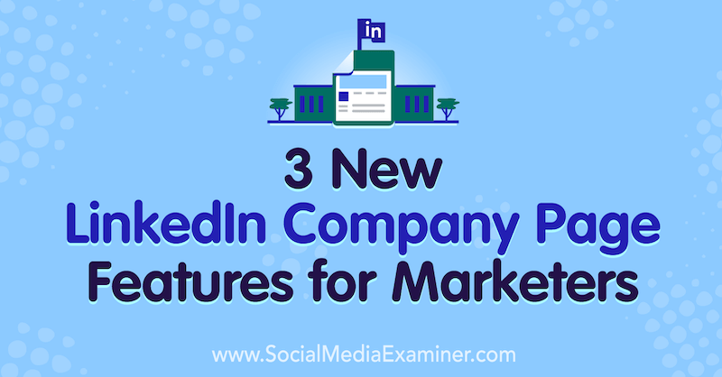 3 Nieuwe LinkedIn-bedrijfspagina-functies voor marketeers door Louise Brogan op Social Media Examiner.