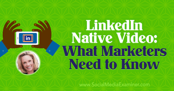 Native video van LinkedIn: wat marketeers moeten weten met inzichten van Viveka von Rosen op de Social Media Marketing Podcast.