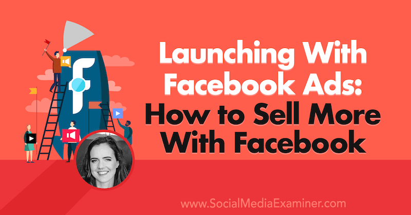 Lancering met Facebook-advertenties: hoe u meer kunt verkopen met Facebook met inzichten van Emily Hirsh op de Social Media Marketing Podcast.